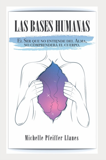 Las Bases Humanas : El Ser Que No Entiende del Alma, No Comprendera El Cuerpo by Michelle Pfeiffer - Paperback
