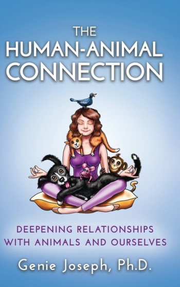 The Human-Animal Connection : Deepening Relationships with Animals and Ourselves by Genie Joseph - Hardback