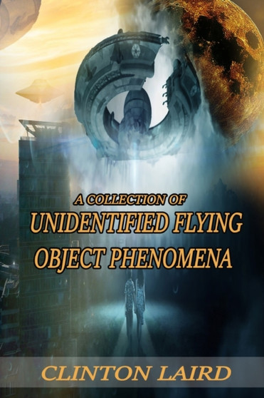 A Collection of Unidentified Flying Object Phenomena : Revised Edition by Clinton Laird - Paperback