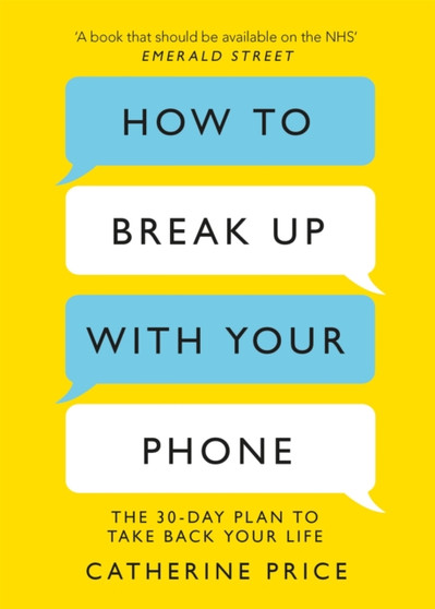 How to Break Up With Your Phone : The 30-Day Plan to Take Back Your Life by Catherine Price - Paperback