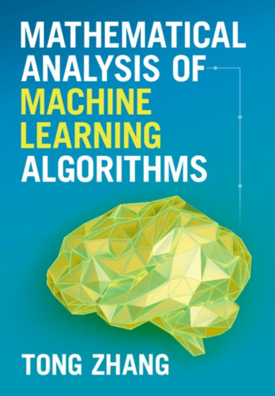 Mathematical Analysis of Machine Learning Algorithms by Tong Zhang - Hardback