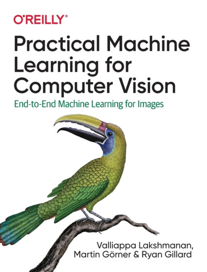 Practical Machine Learning for Computer Vision : End-to-End Machine Learning for Images by Valliappa Lakshmanan - Paperback
