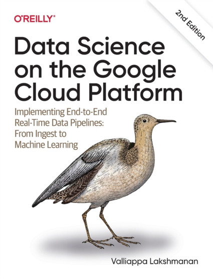 Data Science on the Google Cloud Platform : Implementing End-to-End Real-Time Data Pipelines: From Ingest to Machine Learning by Valliappa Lakshmanan - Paperback