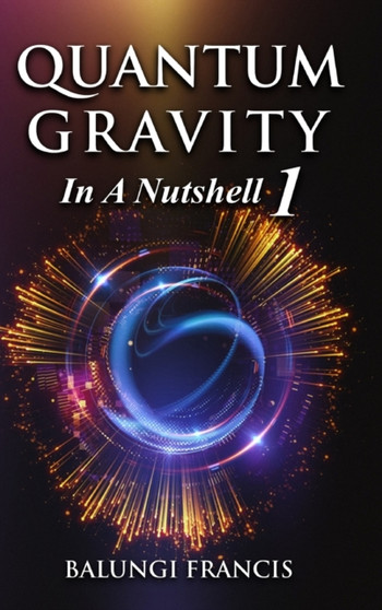 Quantum Gravity in a Nutshell1 Revised Edition by Balungi Francis - Hardback