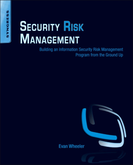Security Risk Management : Building an Information Security Risk Management Program from the Ground Up by Evan Wheeler - Paperback