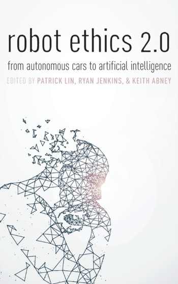 Robot Ethics 2.0 : From Autonomous Cars to Artificial Intelligence by Patrick Lin - Hardback