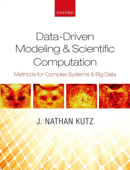 Data-Driven Modeling & Scientific Computation : Methods for Complex Systems & Big Data by J.Nathan Kutz - Paperback