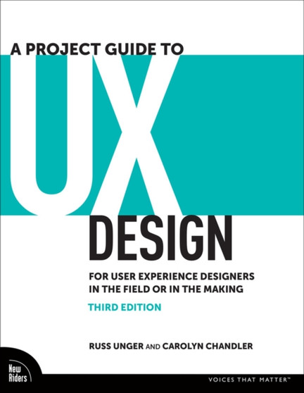 A Project Guide to UX Design : For User Experience Designers in the Field or in the Making by Russ Unger - Paperback