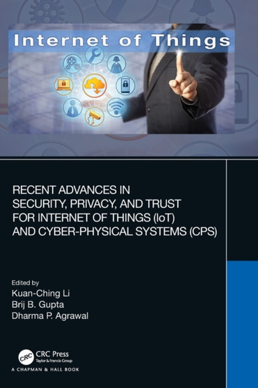 Recent Advances in Security, Privacy, and Trust for Internet of Things (IoT) and Cyber-Physical Systems (CPS) by Kuan-Ching Li - Hardback