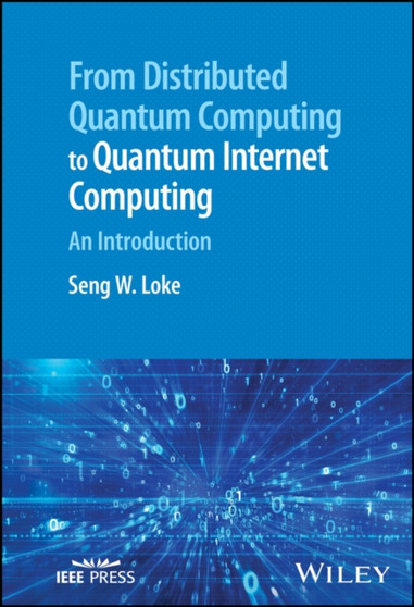 From Distributed Quantum Computing to Quantum Internet Computing : An Introduction by Seng W. Loke - Hardback