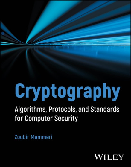 Cryptography : Algorithms, Protocols, and Standards for Computer Security by Zoubir Z. Mammeri - Hardback
