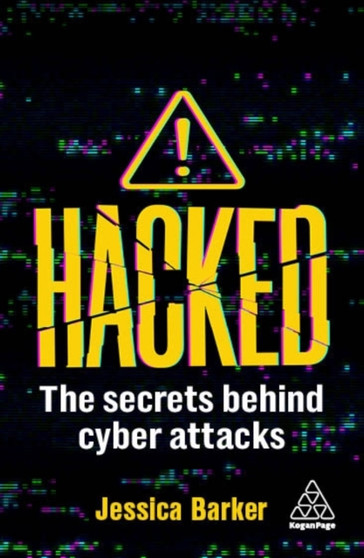 Hacked : The Secrets Behind Cyber Attacks by Dr Jessica Barker - Hardback
