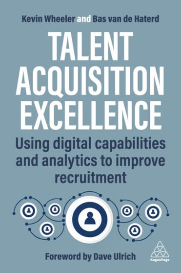 Talent Acquisition Excellence : Using Digital Capabilities and Analytics to Improve Recruitment by Kevin Wheeler - Hardback