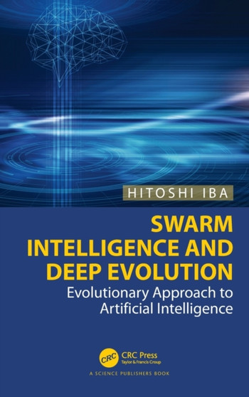 Swarm Intelligence and Deep Evolution : Evolutionary Approach to Artificial Intelligence by Hitoshi Iba - Hardback
