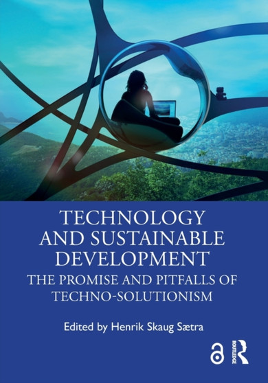 Technology and Sustainable Development : The Promise and Pitfalls of Techno-Solutionism by Henrik Skaug S????tra - Paperback
