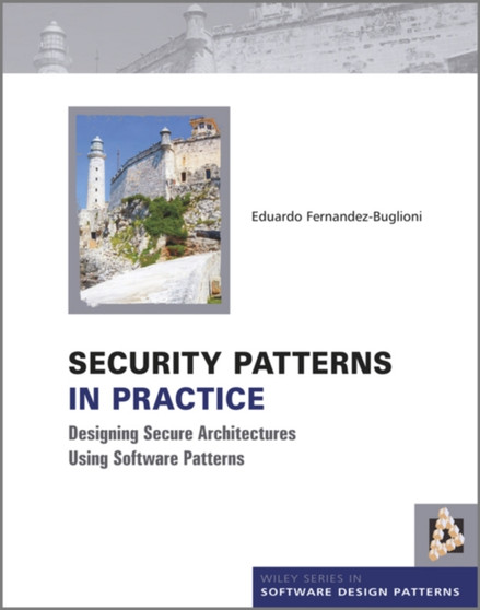 Security Patterns in Practice : Designing Secure Architectures Using Software Patterns by Eduardo Fernandez-Buglioni - Hardback