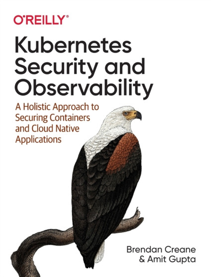 Kubernetes Security and Observability : A Holistic Approach to Securing Containers and Cloud Native Applications by Brendan Creane - Paperback