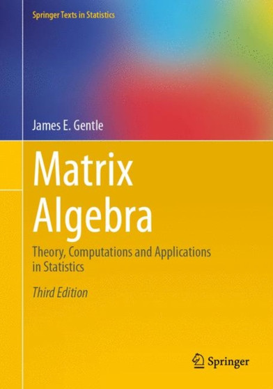 Matrix Algebra : Theory, Computations and Applications in Statistics by James E. Gentle - Hardback