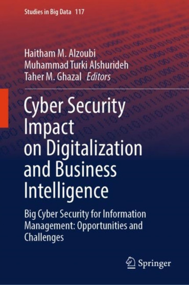 Cyber Security Impact on Digitalization and Business Intelligence : Big Cyber Security for Information Management: Opportunities and Challenges : 117 by Haitham M. Alzoubi - Hardback