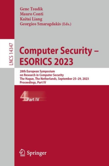Computer Security ??? ESORICS 2023 : 28th European Symposium on Research in Computer Security, The Hague, The Netherlands, September 25???29, 2023, Proceedings, Part IV : 14347 by Gene Tsudik - Paperback