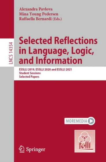 Selected Reflections in Language, Logic, and Information : ESSLLI 2019, ESSLLI 2020 and ESSLLI 2021 Student Sessions, Selected Papers : 14354 by Alexandra Pavlova - Paperback