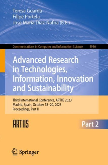 Advanced Research in Technologies, Information, Innovation and Sustainability : Third International Conference, ARTIIS 2023, Madrid, Spain, October 18???20, 2023, Proceedings, Part II : 1936 by Teresa Guarda - Paperback