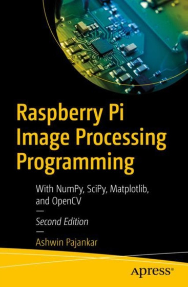 Raspberry Pi Image Processing Programming : With NumPy, SciPy, Matplotlib, and OpenCV by Ashwin Pajankar - Paperback