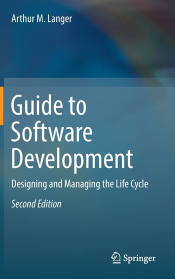 Guide to Software Development : Designing and Managing the Life Cycle by Arthur M. Langer - Hardback