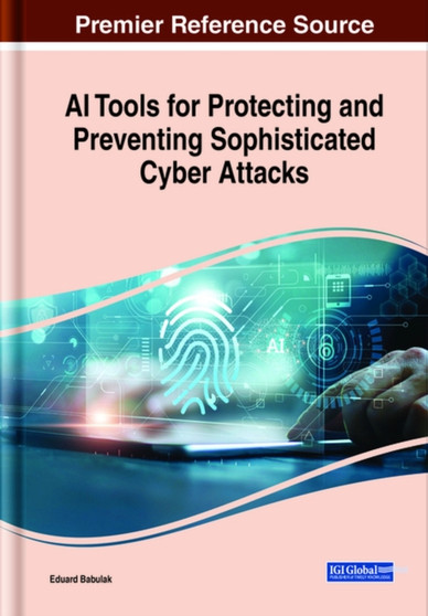 AI Tools for Protecting and Preventing Sophisticated Cyber Attacks by Eduard Babulak - Hardback