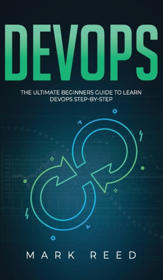 DevOps : The Ultimate Beginners Guide to Learn DevOps Step-By-Step by Mark Reed - Hardback