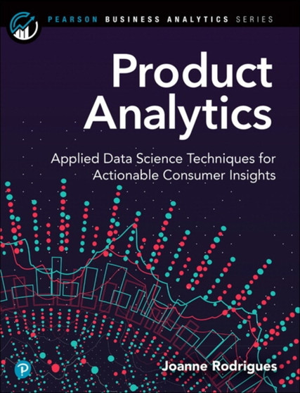 Product Analytics : Applied Data Science Techniques for Actionable Consumer Insights by Joanne Rodrigues - Paperback