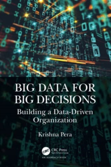 Big Data for Big Decisions : Building a Data-Driven Organization by Krishna Pera - Paperback