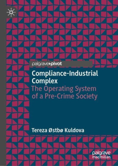 Compliance-Industrial Complex : The Operating System of a Pre-Crime Society by Tereza ????stb???? Kuldova - Hardback