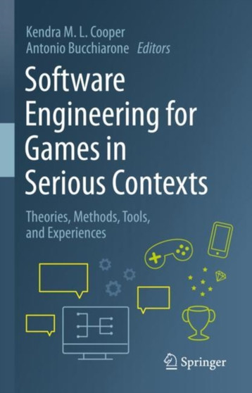 Software Engineering for Games in Serious Contexts : Theories, Methods, Tools, and Experiences by Kendra M.L. Cooper - Hardback
