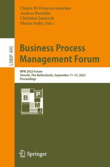 Business Process Management Forum : BPM 2023 Forum, Utrecht, The Netherlands, September 11-15, 2023, Proceedings : 490 by Chiara Di Francescomarino - Paperback