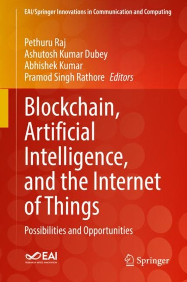 Blockchain, Artificial Intelligence, and the Internet of Things : Possibilities and Opportunities by Pethuru Raj - Hardback
