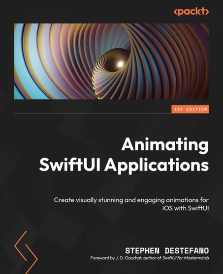Animating SwiftUI Applications : Create visually stunning and engaging animations for iOS with SwiftUI by Stephen DeStefano - Paperback