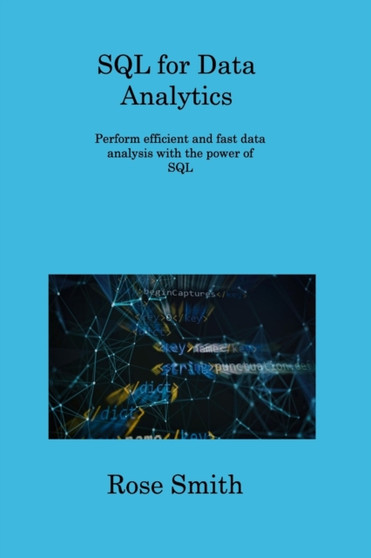 SQL for Data Analytics : Perform efficient and fast data analysis with the power of SQL by Rose Smith - Paperback