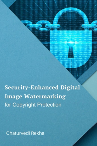 Security-Enhanced Digital Image Watermarking for Copyright Protection by Chaturvedi Rekha - Paperback