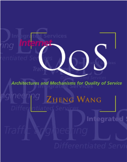 Internet QoS : Architectures and Mechanisms for Quality of Service by Zheng Wang - Hardback