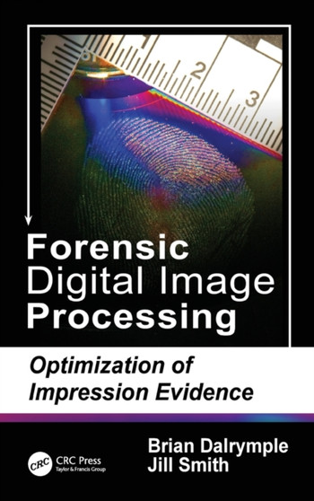 Forensic Digital Image Processing : Optimization of Impression Evidence by Brian Dalrymple - Hardback