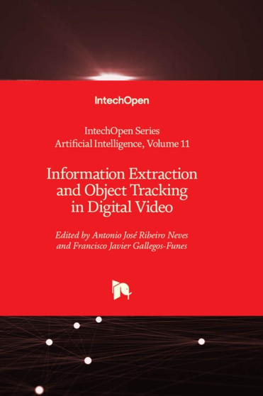 Information Extraction and Object Tracking in Digital Video by Antonio Jose Ribeiro Neves - Hardback