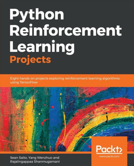 Python Reinforcement Learning Projects : Eight hands-on projects exploring reinforcement learning algorithms using TensorFlow by Sean Saito - Paperback