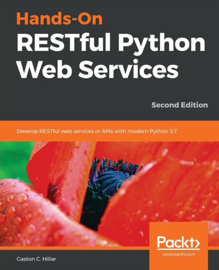 Hands-On RESTful Python Web Services : Develop RESTful web services or APIs with modern Python 3.7, 2nd Edition by Gaston C. Hillar - Paperback