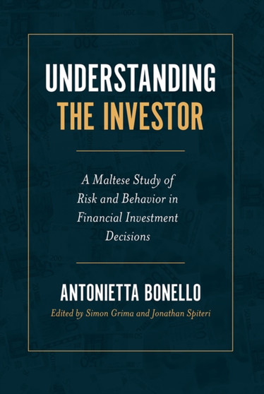 Understanding the Investor : A Maltese Study of Risk and Behavior in Financial Investment Decisions by Antonietta Bonello - Hardback