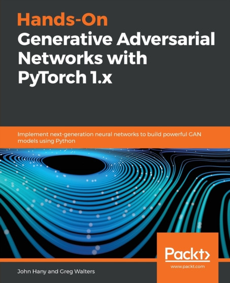 Hands-On Generative Adversarial Networks with PyTorch 1.x : Implement next-generation neural networks to build powerful GAN models using Python by John Hany - Paperback