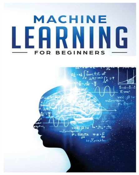Machine Learning for Beginners : Absolute Beginners Guide, Learn Machine Learning and Artificial Intelligence from Scratch by Frederick Benson - Paperback