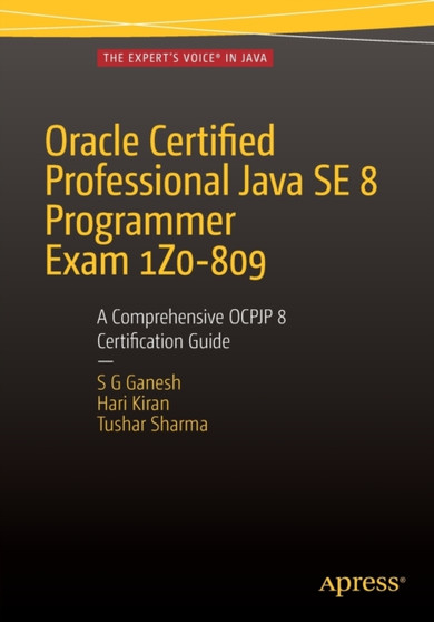 Oracle Certified Professional Java SE 8 Programmer Exam 1Z0-809: A Comprehensive OCPJP 8 Certification Guide : A Comprehensive OCPJP 8 Certification Guide by SG Ganesh - Paperback