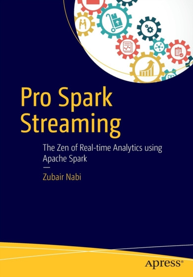 Pro Spark Streaming : The Zen of Real-Time Analytics Using Apache Spark by Zubair Nabi - Paperback