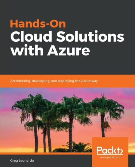 Hands-On Cloud Solutions with Azure : Architecting, developing, and deploying the Azure way by Greg Leonardo - Paperback